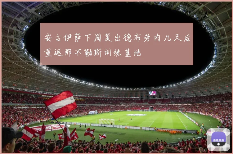 安古伊萨下周复出德布劳内几天后重返那不勒斯训练基地