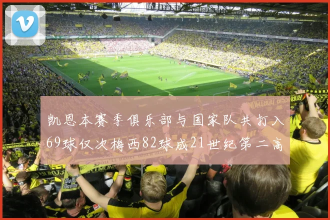 凯恩本赛季俱乐部与国家队共打入69球仅次梅西82球成21世纪第二高纪录